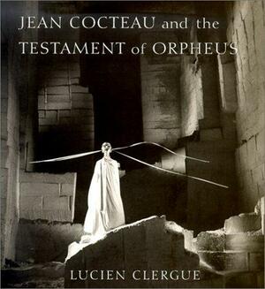 Jean Cocteau and The Testament of Orpheus: The Photographs by Lucien Clergue, David LeHardy Sweet