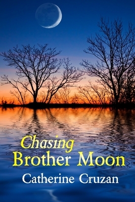 Chasing Brother Moon by Catherine Cruzan