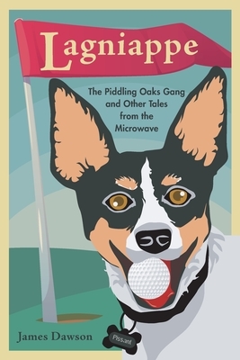 Lagniappe: The Piddling Oaks Gang ... and other tales from the microwave by James Dawson