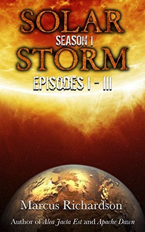Solar Storm: Book 1: Season 1: Episodes I - III by Marcus Richardson