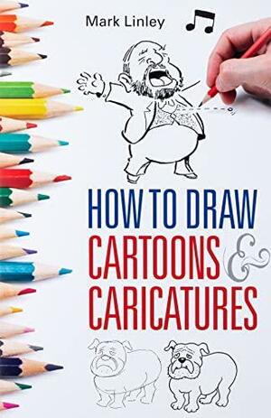 How to Draw Cartoons and Caricatures by Mark Linley