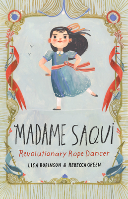 Madame Saqui: Revolutionary Rope Dancer by Lisa Robinson