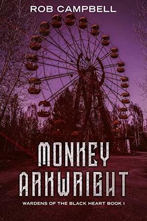 Monkey Arkwright (Wardens of the Black Heart #1) by Rob Campbell