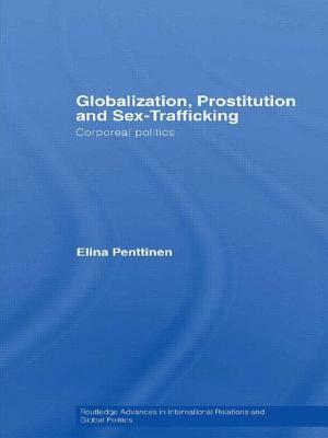 Globalization, Prostitution and Sex Trafficking: Corporeal Politics by Elina Penttinen