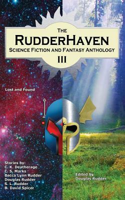 The RudderHaven Science Fiction and Fantasy Anthology III by C. S. Marks, Becca Lynn Rudder, C. K. Deatherage