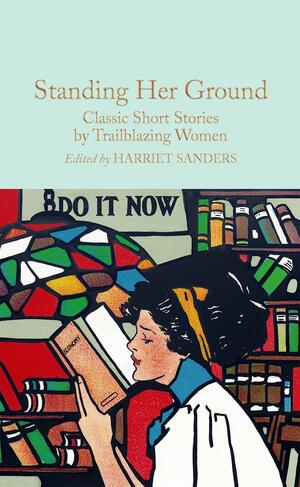 Standing Her Ground: Classic Short Stories by Trailblazing Women by Harriet Sanders