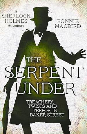 The Serpent Under: Treachery, Twists and Terror in Baker Street (A Sherlock Holmes Adventure) by Bonnie Macbird