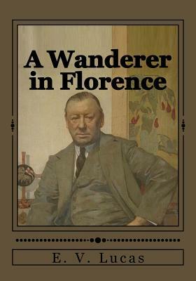 A Wanderer in Florence by E. V. Lucas