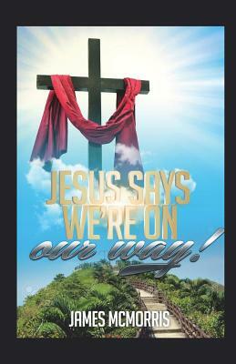 JESUS SAYS, 'We're on Our Way': 8 Lessons on the Road to CHRIST-GLORIFYING Success by Jesus Christ, James McMorris