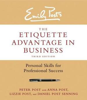 The Etiquette Advantage in Business: Personal Skills for Professional Success by Peter Post, Daniel Post Senning, Anna Post