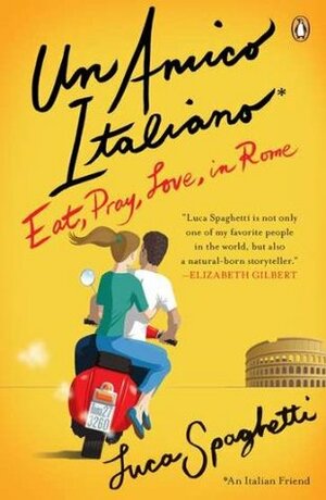 Un Amico Italiano: Eat, Pray, Love in Rome by Antony Shugaar, Luca Spaghetti