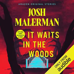 It Waits in the Woods by Josh Malerman