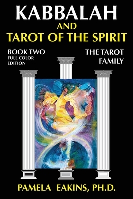 Kabbalah and Tarot of the Spirit: Book Two. The Tarot Family by Pamela Eakins Ph. D.