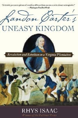 Landon Carter's Uneasy Kingdom: Revolution and Rebellion on a Virginia Plantation by Rhys Isaac