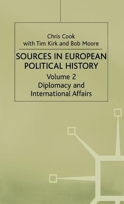 Sources in European Political History: Volume 2: Diplomacy and International Affairs by Tim Kirk, Bob Moore, Chris Cook