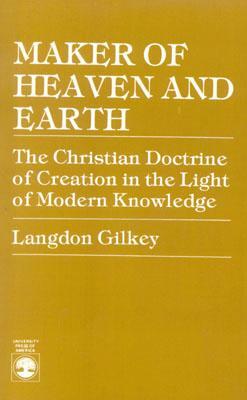 Maker of Heaven and Earth: The Christian Doctrine of Creation in the Light of Modern Knowledge by Langdon Gilkey