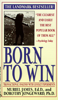 Born to Win: Transactional Analysis with Gestalt Experiments by Dorothy Jongeward, Muriel James