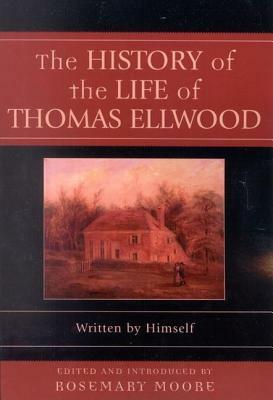 The History of the Life of Thomas Ellwood: Written by Himself by Thomas Ellwood
