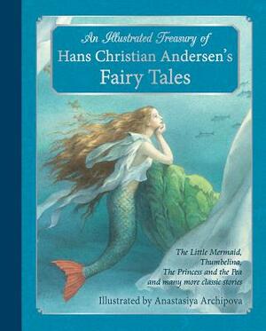 An Illustrated Treasury of Hans Christian Andersen's Fairy Tales: The Little Mermaid, Thumbelina, the Princess and the Pea and Many More Classic Stori by Hans Christian Andersen