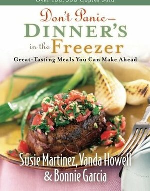 Dont Panic - Dinner's in the Freezer: Great-Tasting Meals You Can Make Ahead by Vanda Howell, Susie Martinez, Bonnie Garcia