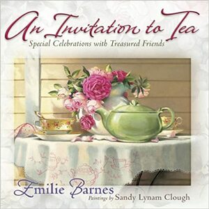 An Invitation to Tea: Special Celebrations with Treasured Friends by Emilie Barnes