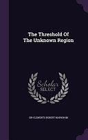 The Threshold of the Unknown Region by Sir Clements Robert Markham