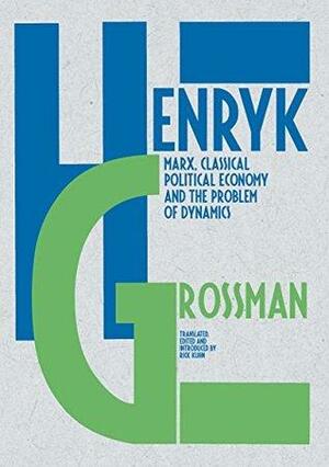 Henryk Grossman, Marx, classical political economy and the problem of dynamics: Introduced, edited and newly translated by Rick Kuhn by Henryk Grossman