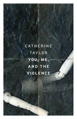 You, Me, and the Violence by Catherine Taylor