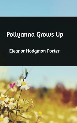 Pollyanna Grows Up by Eleanor Hodgman Porter