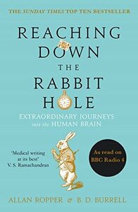 Reaching Down the Rabbit Hole: Extraordinary Journeys into the Human Brain by B.D. Burrell, Allan H. Ropper