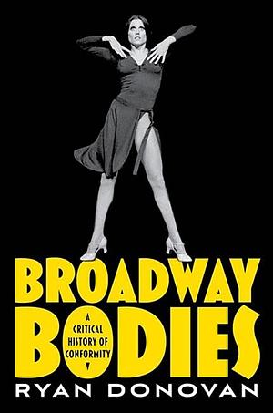 Broadway Bodies: A Critical History of Conformity by Ryan Donovan