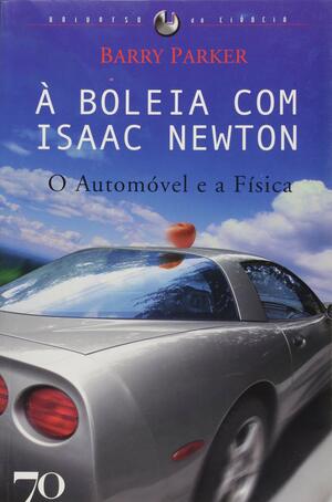 À Boleia com Isaac Newton - O Automóvel e a Física by Barry Parker