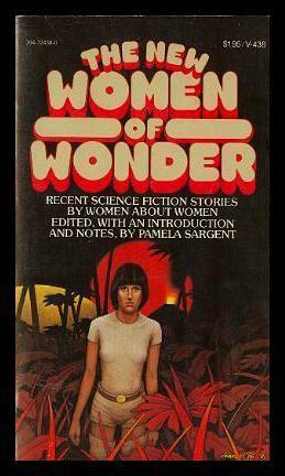 The New Women of Wonder by Joanna Russ, Sonya Dorman, Eleanor Aranson, Pamela Sargent, Vonda N. McIntyre, Pamela Zoline, Kit Reed, Chelsea Quinn Yarbro, Carol Emshwiller, Josephine Saxton, Joan D. Vinge, James Tiptree Jr.