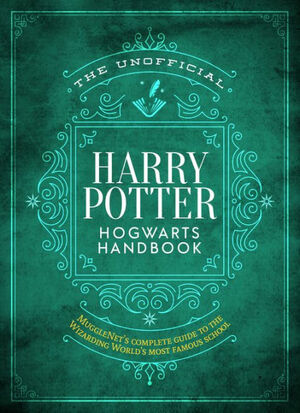 The Unofficial Harry Potter Hogwarts Handbook: MuggleNet's complete guide to the Wizarding World's most famous school by The Editors of MuggleNet