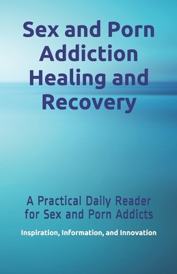 Sex and Porn Addiction Healing and Recovery: A Practical Daily Reader for Sex and Porn Addicts by Scott Brassart