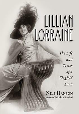 Lillian Lorraine: The Life and Times of a Ziegfeld Diva by Nils Hanson