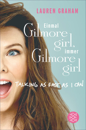 Einmal Gilmore Girl, immer Gilmore Girl by Lauren Graham