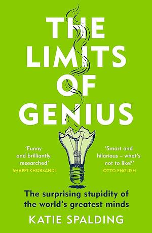 The Limits of Genius: The Surprising Stupidity of the World's Greatest Minds by Katie Spalding