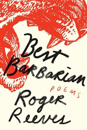 Best Barbarian: Poems by Roger Reeves