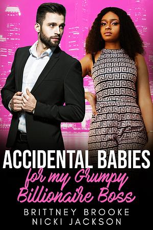 Accidental Babies for My Grumpy Billionaire Boss by Nicki Jackson, Brittney Brooke, Brittney Brooke