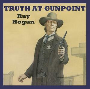 Truth at Gunpoint by Ray Hogan