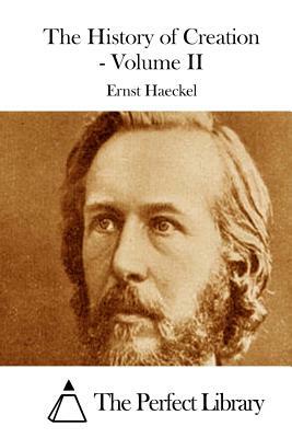 The History of Creation - Volume II by Ernst Haeckel