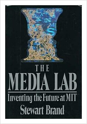 The Media Lab: Inventing the Future at MIT by Stewart Brand