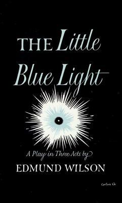 The Little Blue Light: A Play in Three Acts by Edmund Wilson