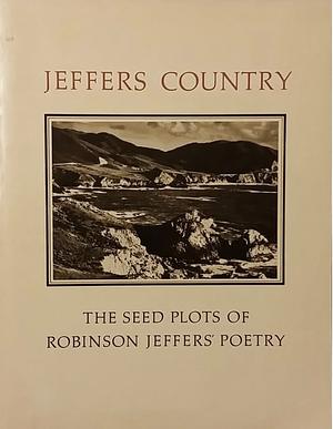 Jeffers country; the seed plots of Robinson Jeffers' poetry by Robinson Jeffers