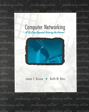 Computer Networking: A Top-Down Approach Featuring the Internet by James F. Kurose, Keith W. Ross