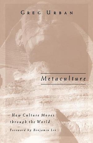 Metaculture, Volume 8: How Culture Moves Through the World by Greg Urban