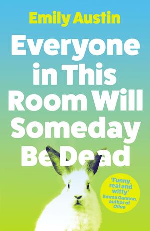 Everyone in This Room Will Someday Be Dead by Emily Austin