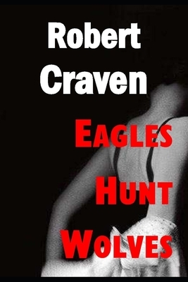 Eagles Hunt Wolves: Eva's last mission by Robert Craven