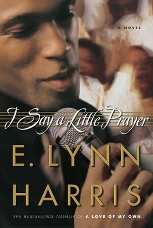 I Say a Little Prayer by E. Lynn Harris